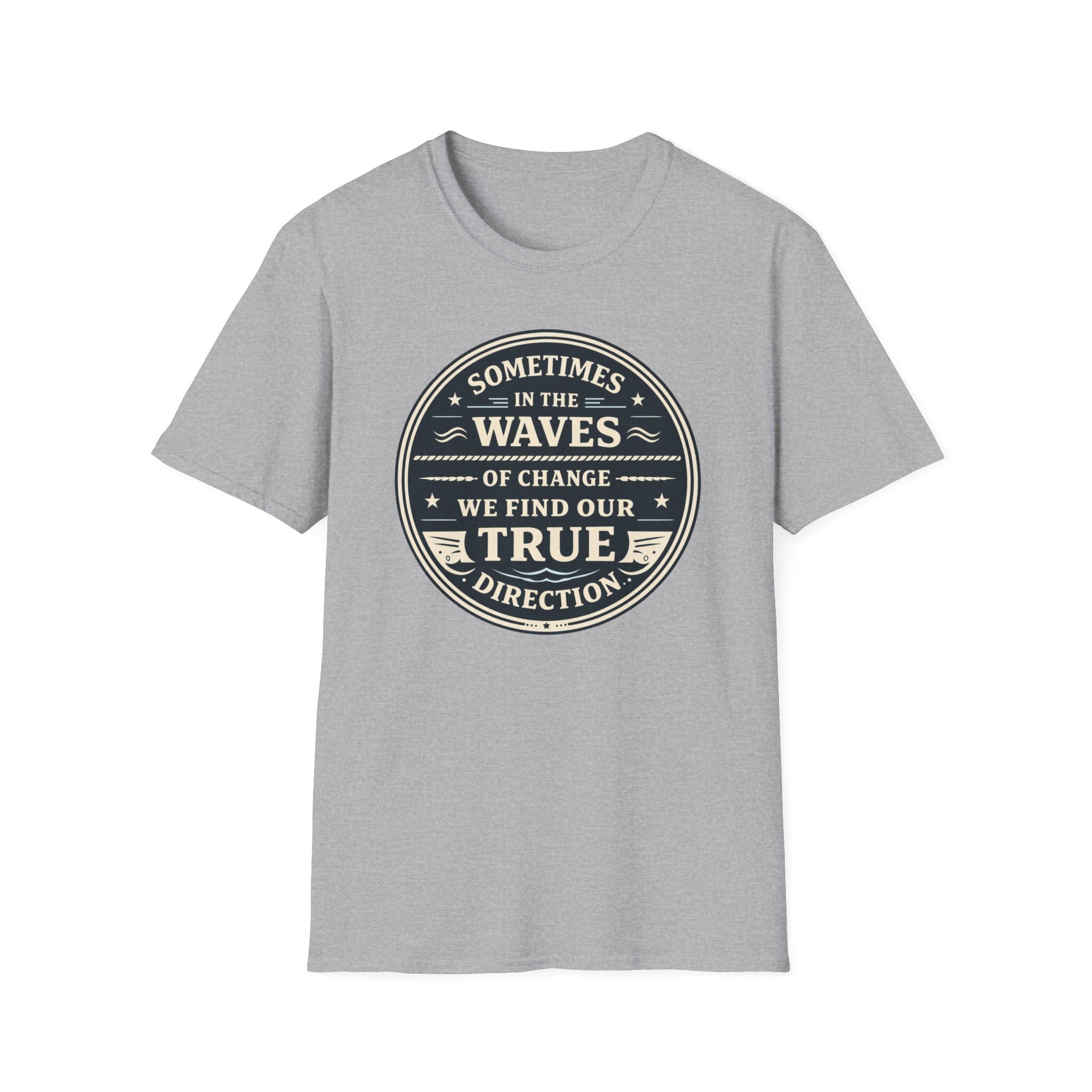 Sometimes In The Waves Of Change We Find Our True Direction T-Shirt