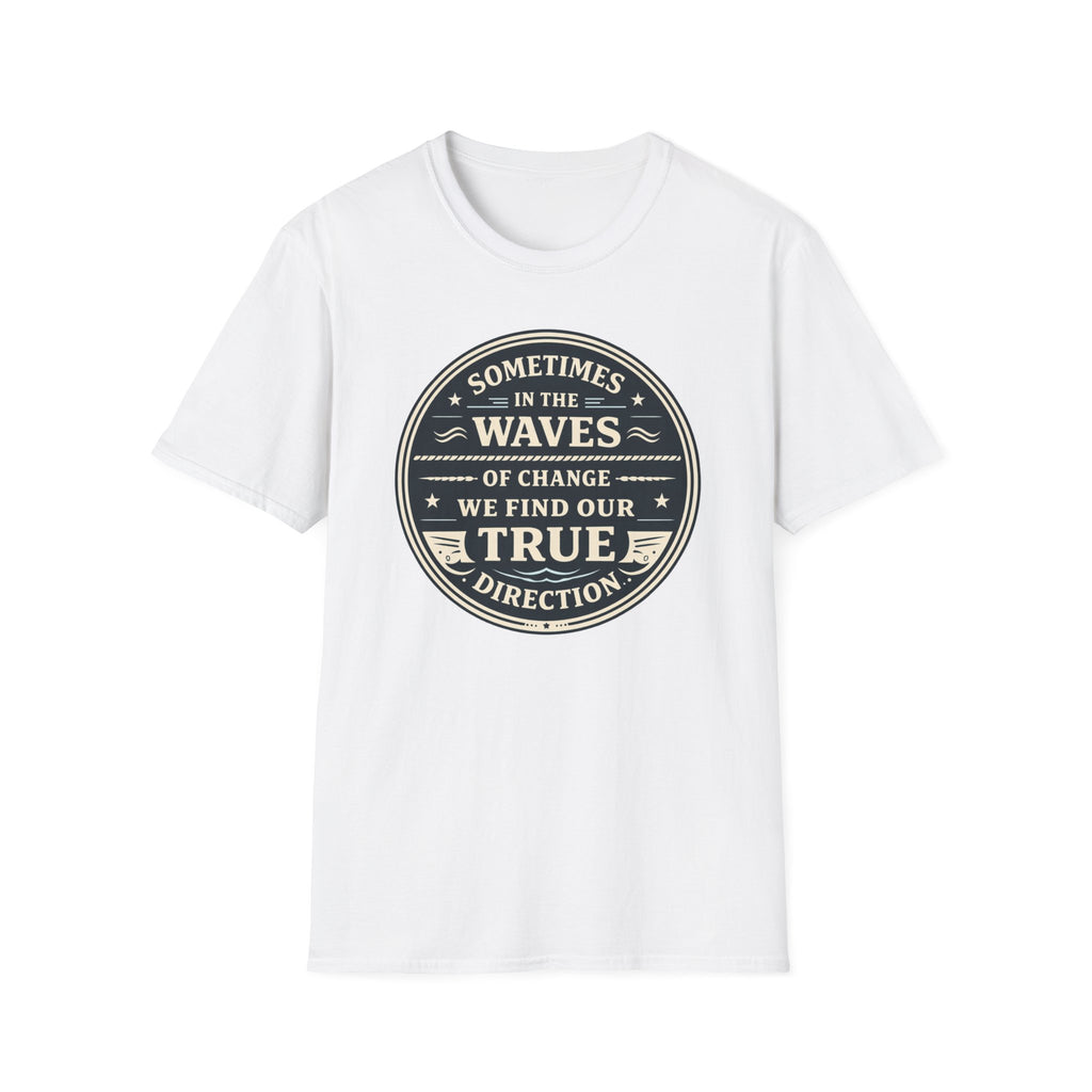 Sometimes In The Waves Of Change We Find Our True Direction T-Shirt