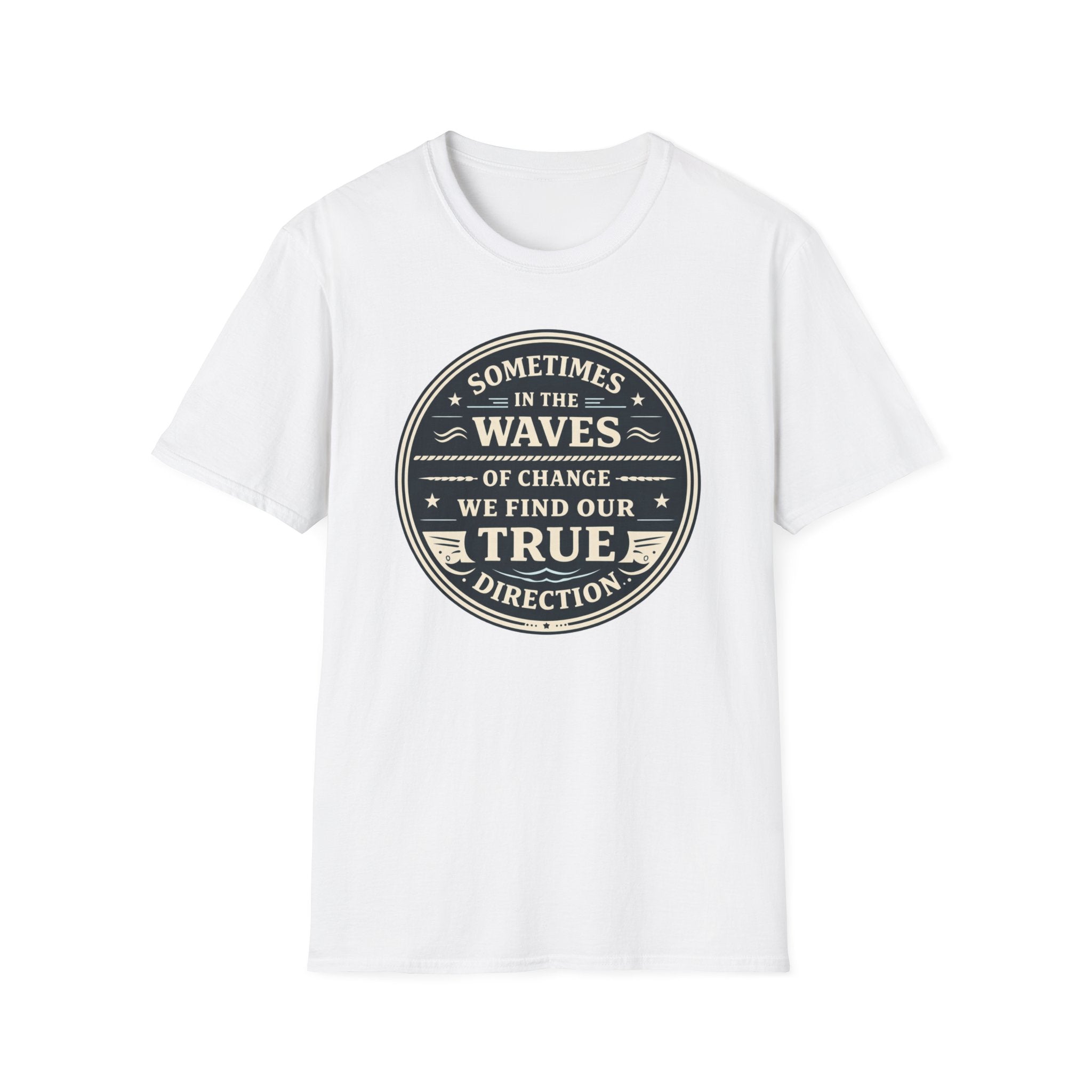 Sometimes In The Waves Of Change We Find Our True Direction T-Shirt