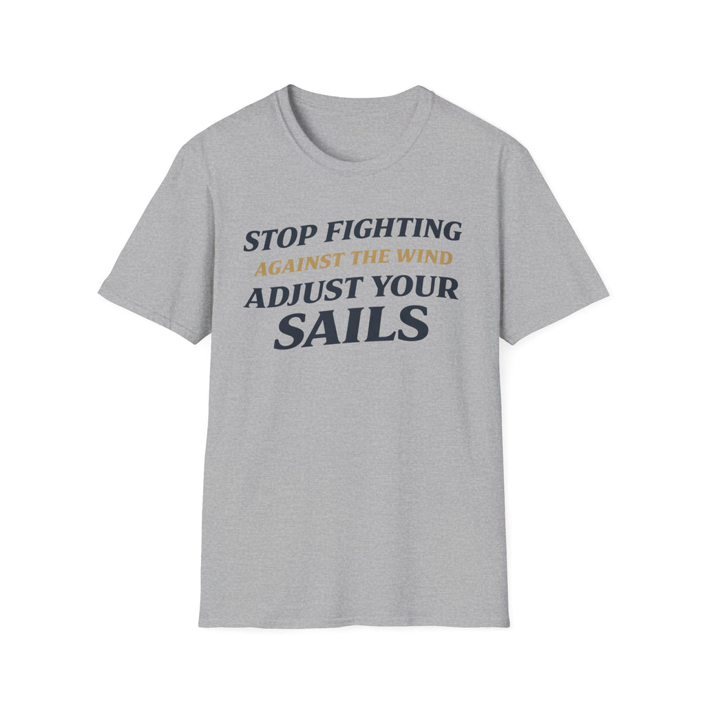 Stop Fighting Against The Wind Adjust Your Sails T-Shirt