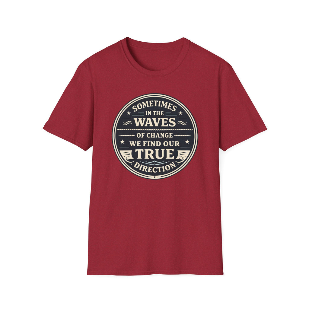 Sometimes In The Waves Of Change We Find Our True Direction T-Shirt
