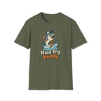 Nice Try Buddy T-Shirt