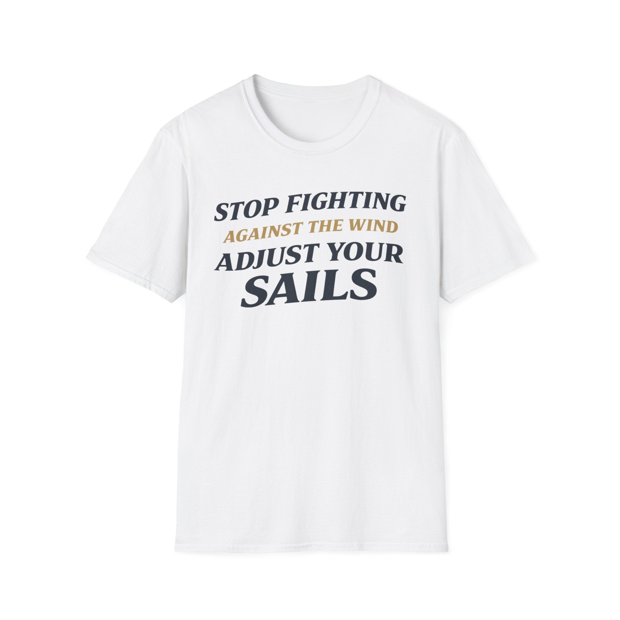 Stop Fighting Against The Wind Adjust Your Sails T-Shirt