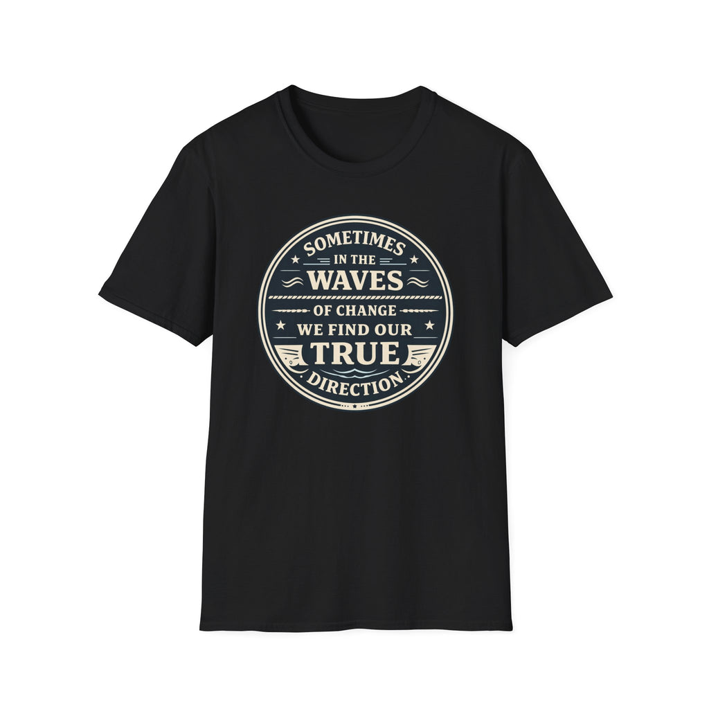 Sometimes In The Waves Of Change We Find Our True Direction T-Shirt