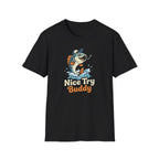 Nice Try Buddy T-Shirt