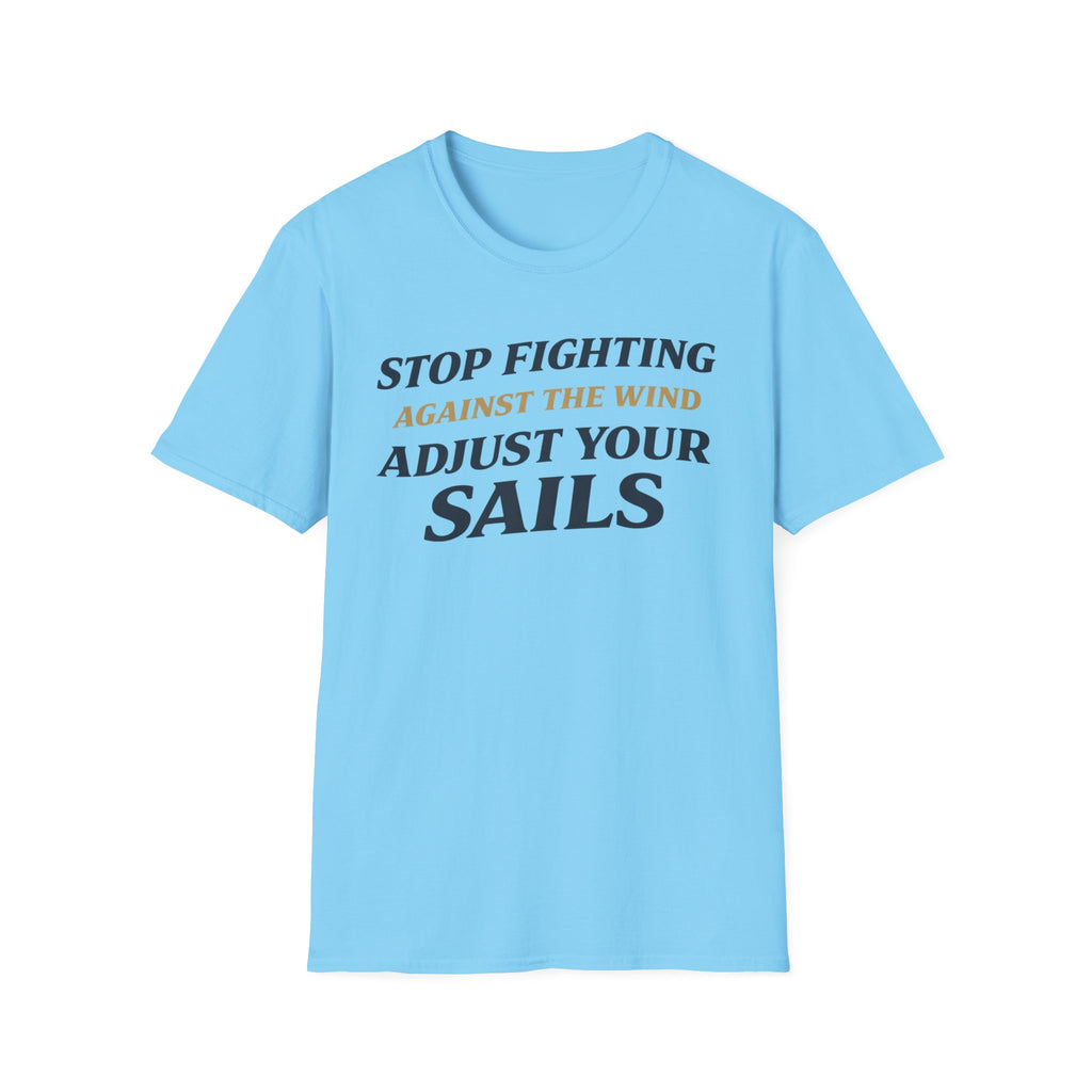 Stop Fighting Against The Wind Adjust Your Sails T-Shirt