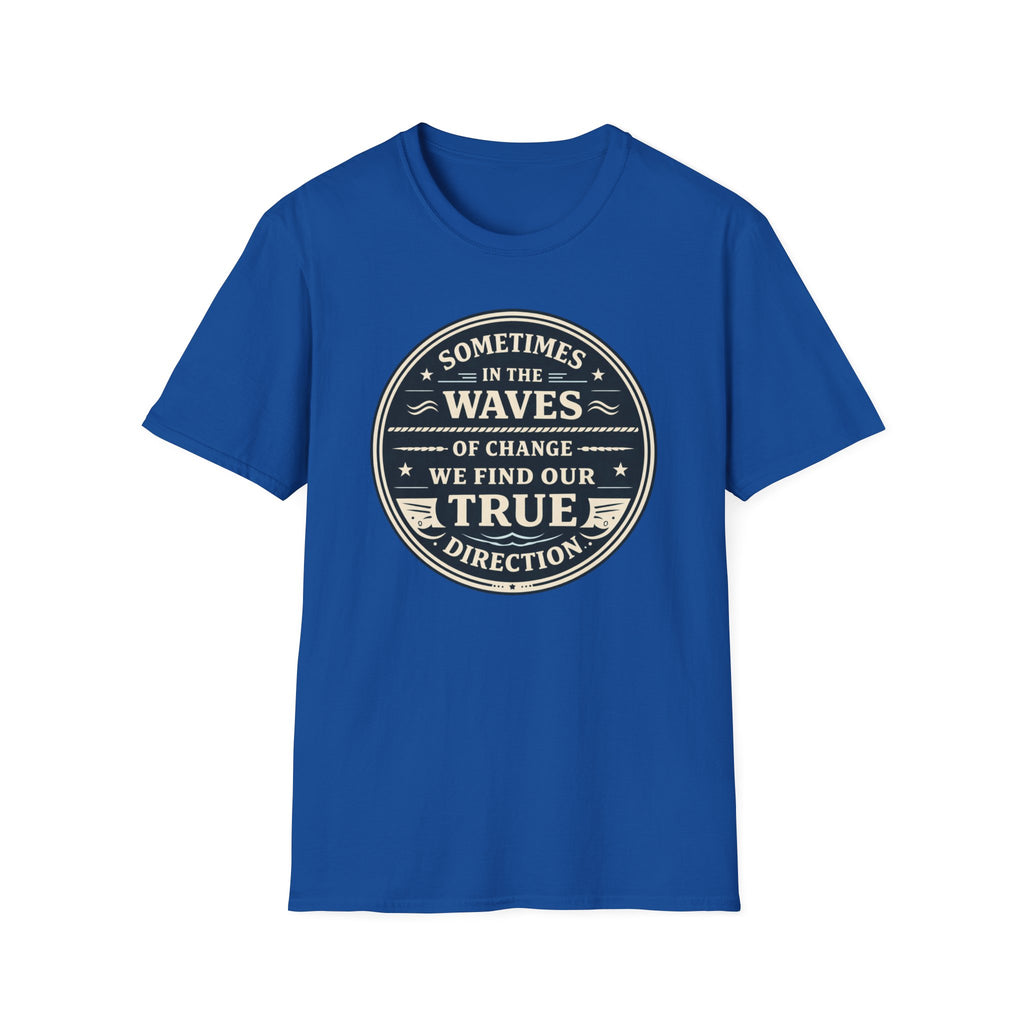 Sometimes In The Waves Of Change We Find Our True Direction T-Shirt