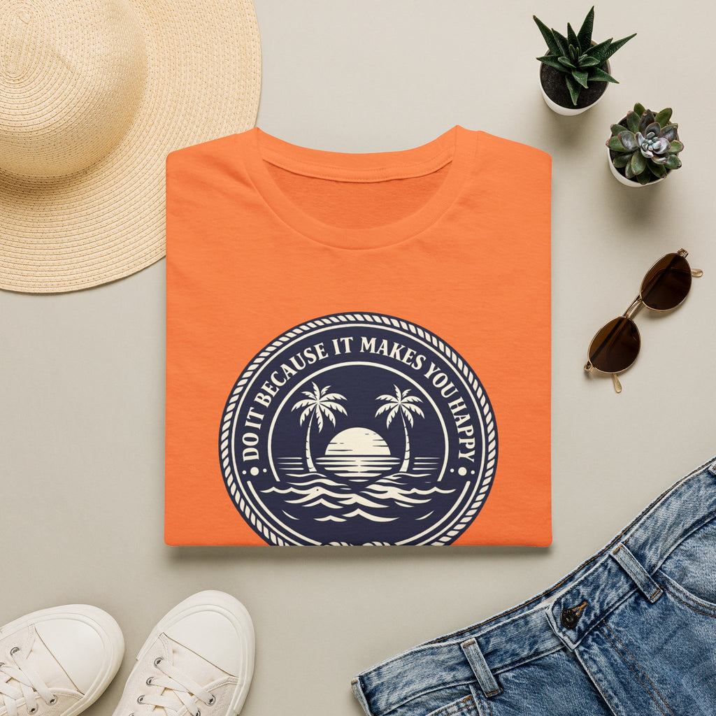 Do It Because It Makes You Happy T-Shirt